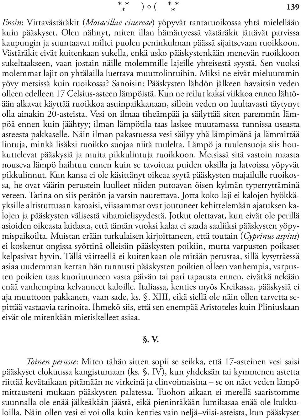 Västäräkit eivät kuitenkaan sukella, enkä usko pääskystenkään menevän ruoikkoon sukeltaakseen, vaan jostain näille molemmille lajeille yhteisestä syystä.