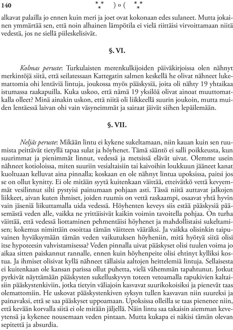 Kolmas peruste: Turkulaisten merenkulkijoiden päiväkirjoissa olen nähnyt merkintöjä siitä, että seilatessaan Kattegatin salmen keskellä he olivat nähneet lukemattomia ohi lentäviä lintuja, joukossa