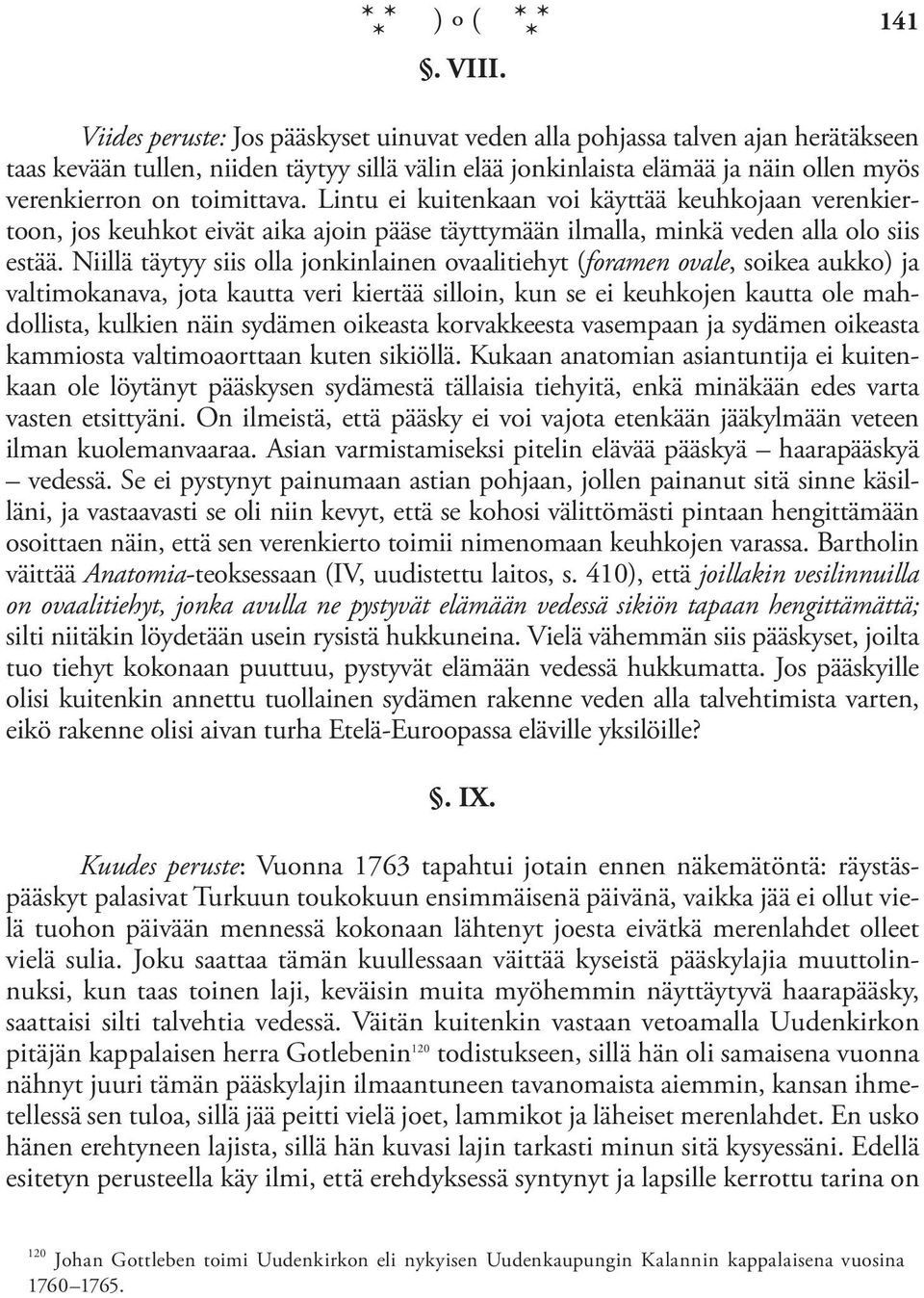 toimittava. Lintu ei kuitenkaan voi käyttää keuhkojaan verenkiertoon, jos keuhkot eivät aika ajoin pääse täyttymään ilmalla, minkä veden alla olo siis estää.