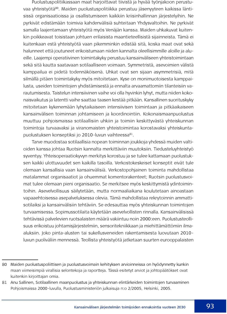 Ne pyrkivät edistämään toimivia kahdenvälisiä suhteitaan Yhdysvaltoihin. Ne pyrkivät samalla laajentamaan yhteistyötä myös Venäjän kanssa.