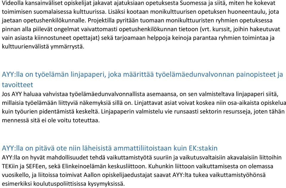 Projektilla pyritään tuomaan monikulttuuristen ryhmien opetuksessa pinnan alla piilevät ongelmat vaivattomasti opetushenkilökunnan tietoon (vrt.