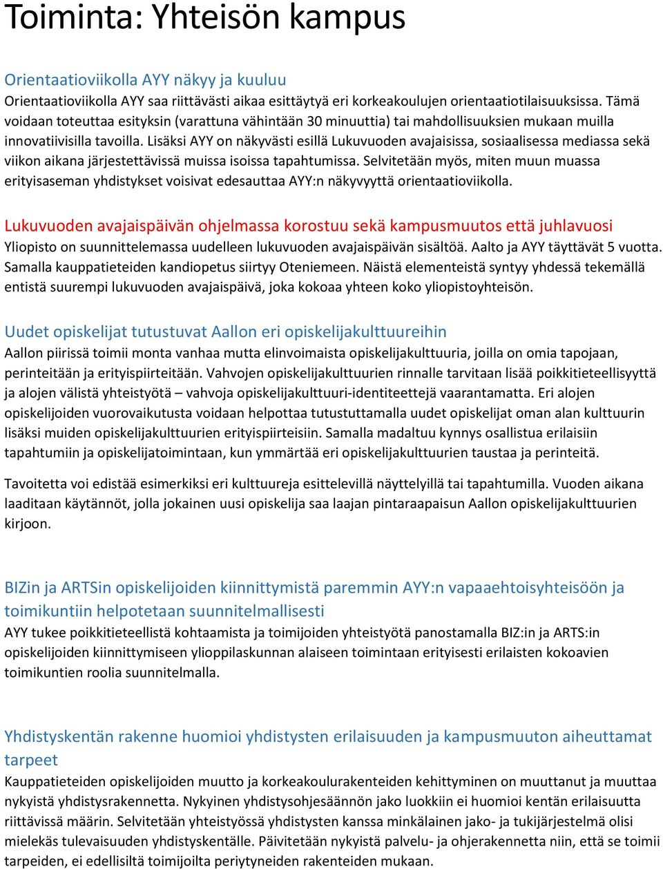 Lisäksi AYY on näkyvästi esillä Lukuvuoden avajaisissa, sosiaalisessa mediassa sekä viikon aikana järjestettävissä muissa isoissa tapahtumissa.