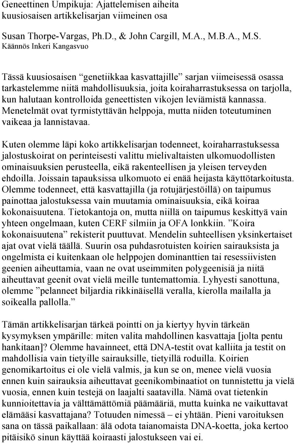 Käännös Inkeri Kangasvuo Tässä kuusiosaisen genetiikkaa kasvattajille sarjan viimeisessä osassa tarkastelemme niitä mahdollisuuksia, joita koiraharrastuksessa on tarjolla, kun halutaan kontrolloida