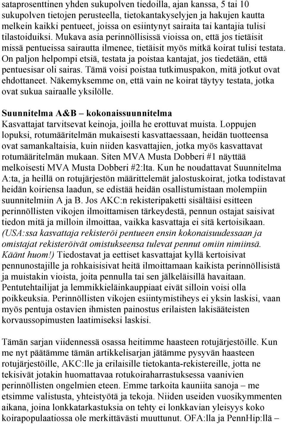 On paljon helpompi etsiä, testata ja poistaa kantajat, jos tiedetään, että pentuesisar oli sairas. Tämä voisi poistaa tutkimuspakon, mitä jotkut ovat ehdottaneet.