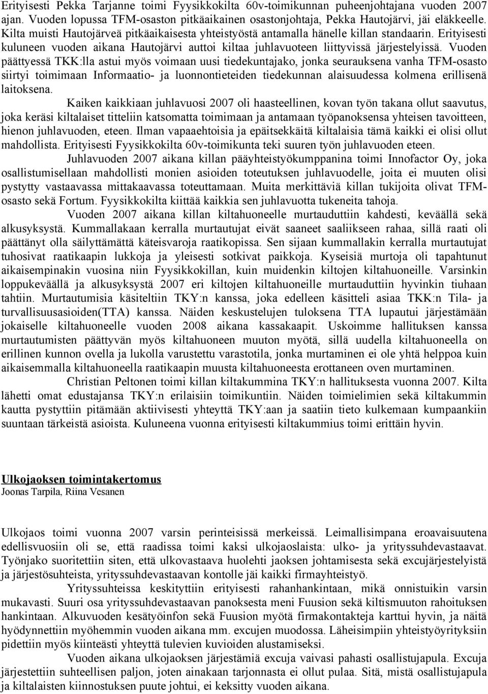 Vuoden päättyessä TKK:lla astui myös voimaan uusi tiedekuntajako, jonka seurauksena vanha TFM-osasto siirtyi toimimaan Informaatio- ja luonnontieteiden tiedekunnan alaisuudessa kolmena erillisenä