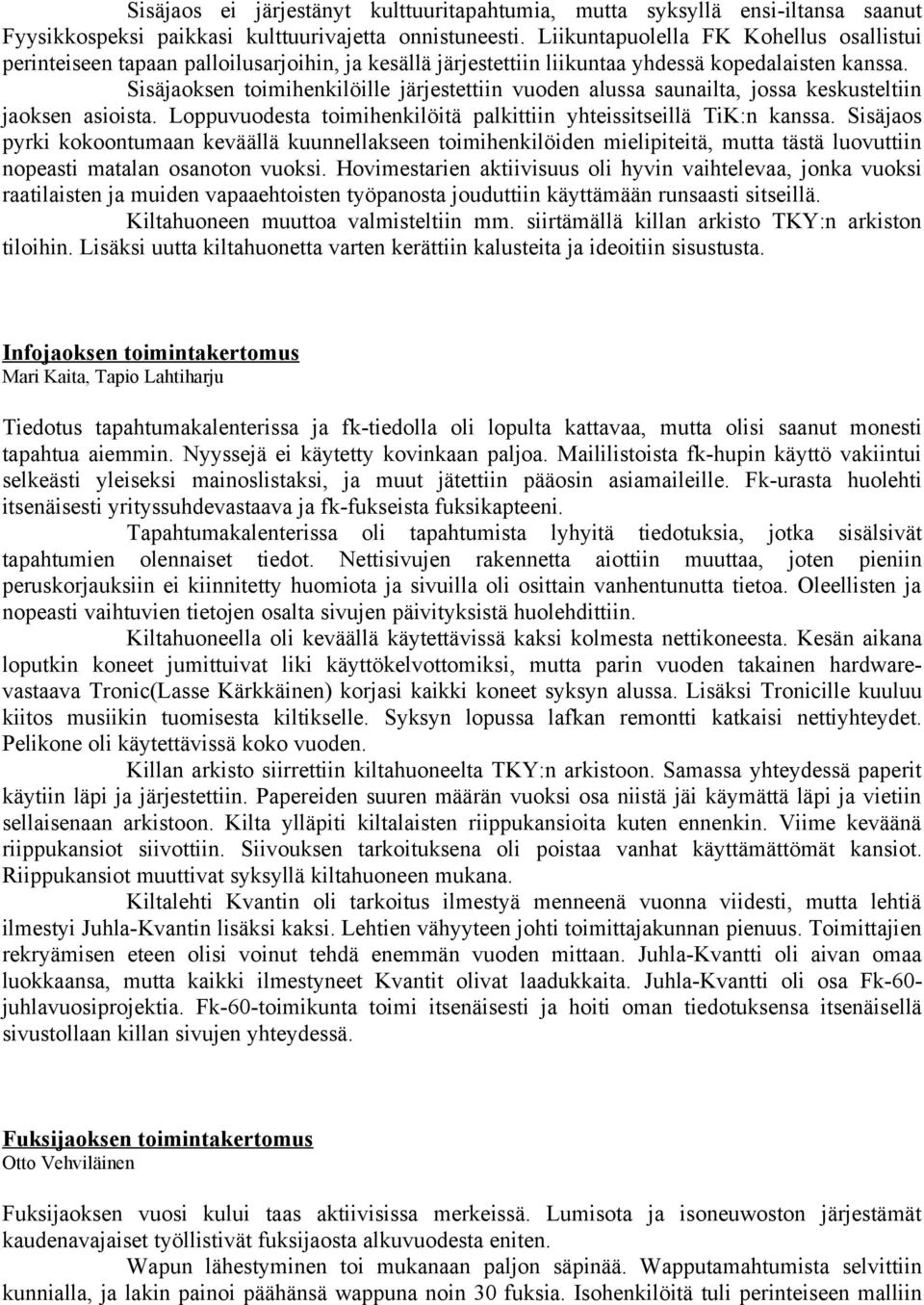 Sisäjaoksen toimihenkilöille järjestettiin vuoden alussa saunailta, jossa keskusteltiin jaoksen asioista. Loppuvuodesta toimihenkilöitä palkittiin yhteissitseillä TiK:n kanssa.