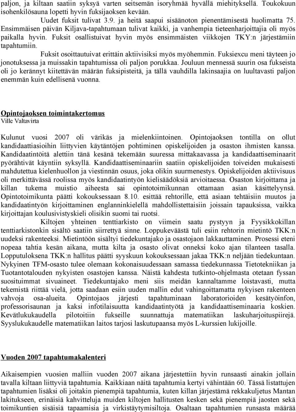 Fuksit osallistuivat hyvin myös ensimmäisten viikkojen TKY:n järjestämiin tapahtumiin. Fuksit osoittautuivat erittäin aktiivisiksi myös myöhemmin.