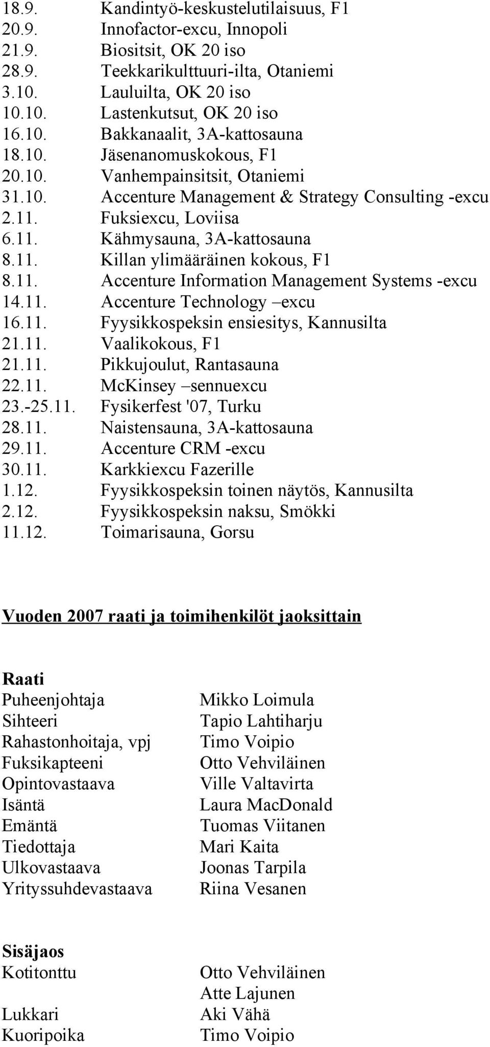 11. Killan ylimääräinen kokous, F1 8.11. Accenture Information Management Systems -excu 14.11. Accenture Technology excu 16.11. Fyysikkospeksin ensiesitys, Kannusilta 21.11. Vaalikokous, F1 21.11. Pikkujoulut, Rantasauna 22.