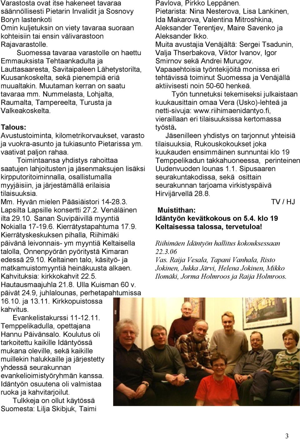 Nummelasta, Lohjalta, Raumalta, Tampereelta, Turusta ja Valkeakoskelta. Talous: Avustustoiminta, kilometrikorvaukset, varasto ja vuokra-asunto ja tukiasunto Pietarissa ym. vaativat paljon rahaa.