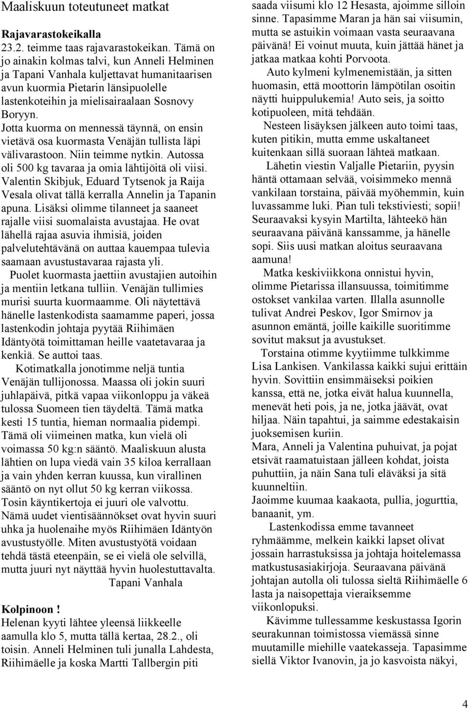 Jotta kuorma on mennessä täynnä, on ensin vietävä osa kuormasta Venäjän tullista läpi välivarastoon. Niin teimme nytkin. Autossa oli 500 kg tavaraa ja omia lähtijöitä oli viisi.