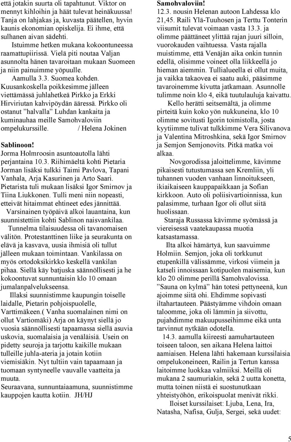 3. Suomea kohden. Kuusankoskella poikkesimme jälleen viettämässä juhlahetkeä Pirkko ja Erkki Hirviriutan kahvipöydän ääressä.