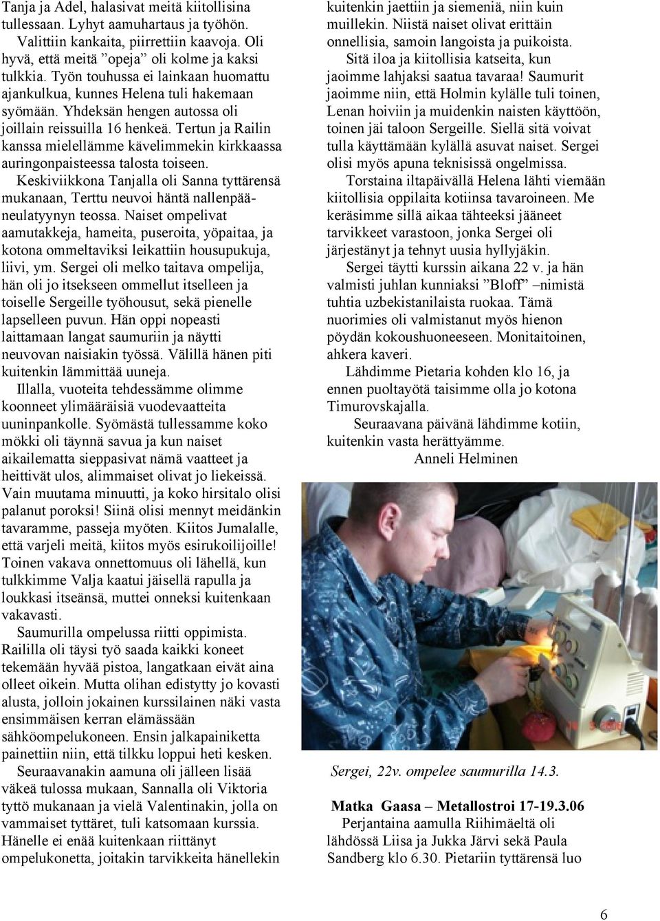 Tertun ja Railin kanssa mielellämme kävelimmekin kirkkaassa auringonpaisteessa talosta toiseen. Keskiviikkona Tanjalla oli Sanna tyttärensä mukanaan, Terttu neuvoi häntä nallenpääneulatyynyn teossa.