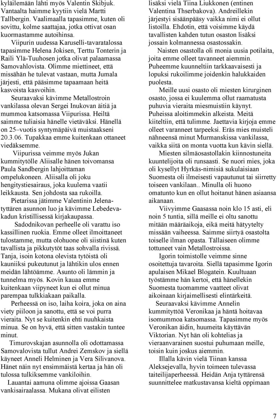 Olimme miettineet, että missähän he tulevat vastaan, mutta Jumala järjesti, että pääsimme tapaamaan heitä kasvoista kasvoihin.