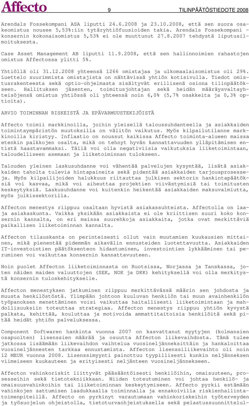 2008, että sen hallinnoimien rahastojen omistus Affectossa ylitti 5%. Yhtiöllä oli 31.12.2008 yhteensä 1266 omistajaa ja ulkomaalaisomistus oli 29%.