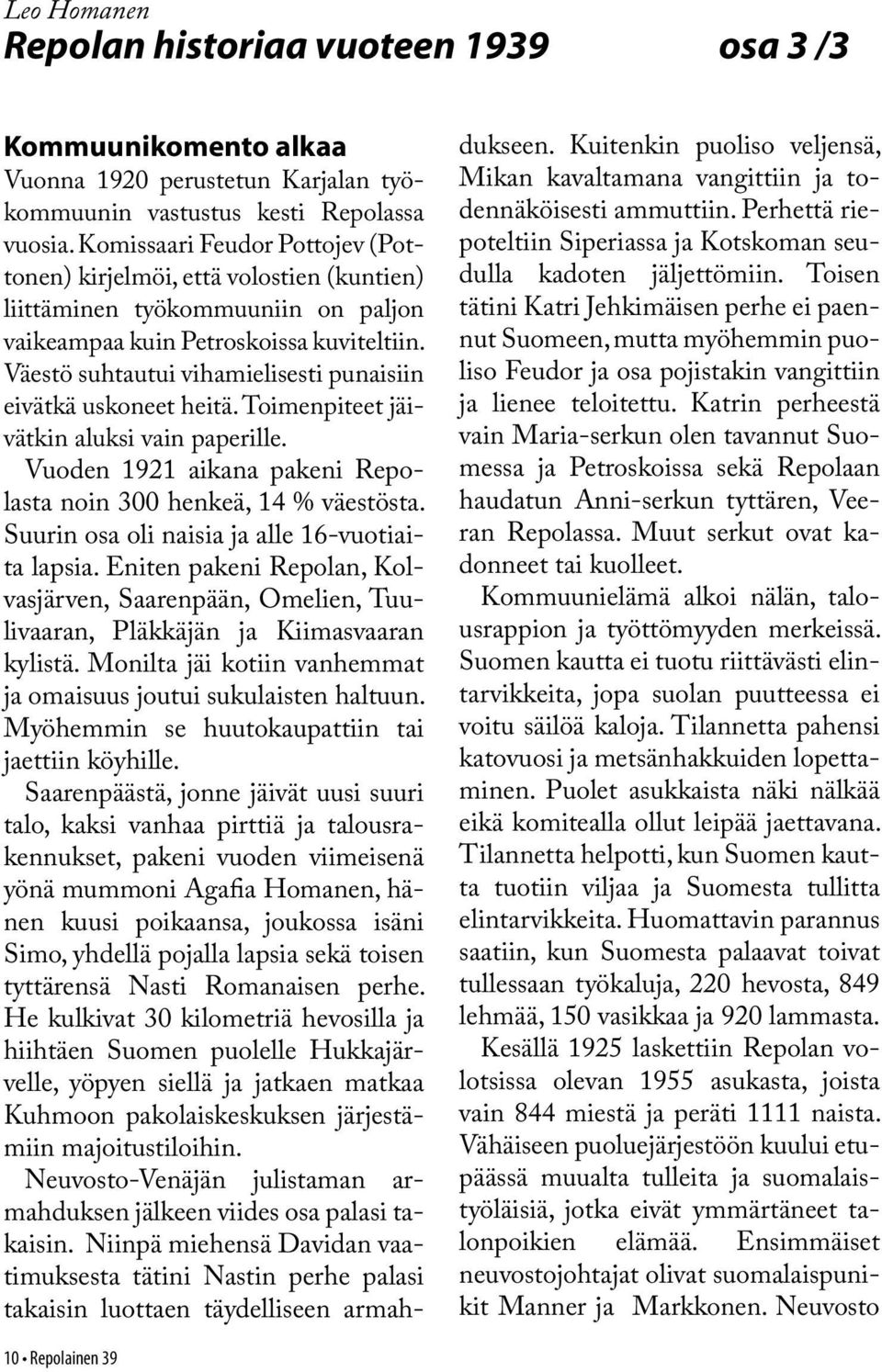 Väestö suhtautui vihamielisesti punaisiin eivätkä uskoneet heitä. Toimenpiteet jäivätkin aluksi vain paperille. Vuoden 1921 aikana pakeni Repolasta noin 300 henkeä, 14 % väestösta.