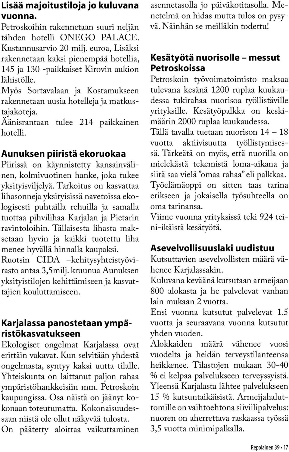 Äänisrantaan tulee 214 paikkainen hotelli. Aunuksen piiristä ekoruokaa Piirissä on käynnistetty kansainvälinen, kolmivuotinen hanke, joka tukee yksityisviljelyä.