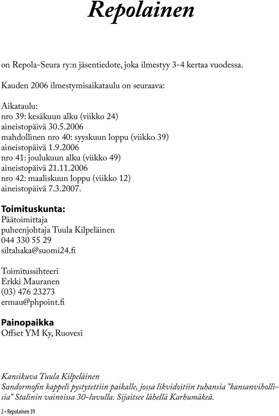 Toimituskunta: Päätoimittaja puheenjohtaja Tuula Kilpeläinen 044 330 55 29 siltahaka@suomi24.fi Toimitussihteeri Erkki Mauranen (03) 476 23273 ermau@phpoint.