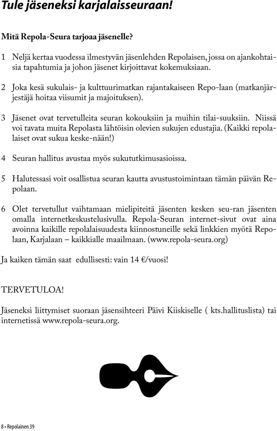 2 Joka kesä sukulais- ja kulttuurimatkan rajantakaiseen Repo-laan (matkanjärjestäjä hoitaa viisumit ja majoituksen). 3 Jäsenet ovat tervetulleita seuran kokouksiin ja muihin tilai-suuksiin.