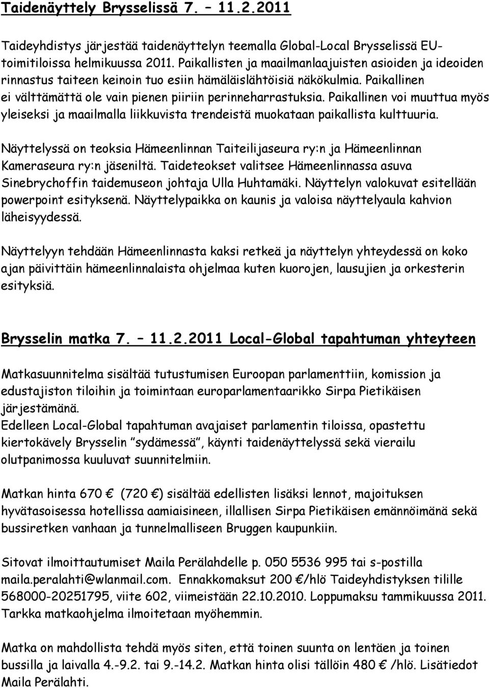 Paikallinen voi muuttua myös yleiseksi ja maailmalla liikkuvista trendeistä muokataan paikallista kulttuuria.