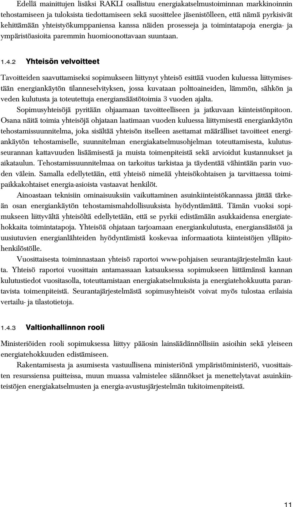 2 Yhteisön velvoitteet Tavoitteiden saavuttamiseksi sopimukseen liittynyt yhteisö esittää vuoden kuluessa liittymisestään energiankäytön tilanneselvityksen, jossa kuvataan polttoaineiden, lämmön,