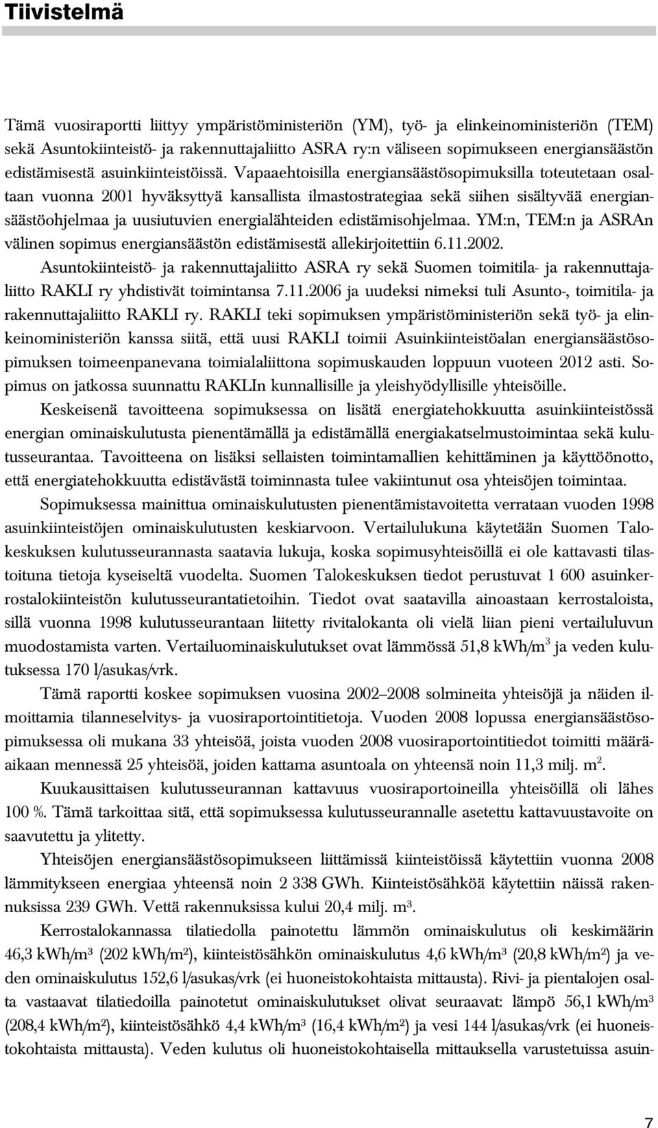 Vapaaehtoisilla energiansäästösopimuksilla toteutetaan osaltaan vuonna 2001 hyväksyttyä kansallista ilmastostrategiaa sekä siihen sisältyvää energiansäästöohjelmaa ja uusiutuvien energialähteiden