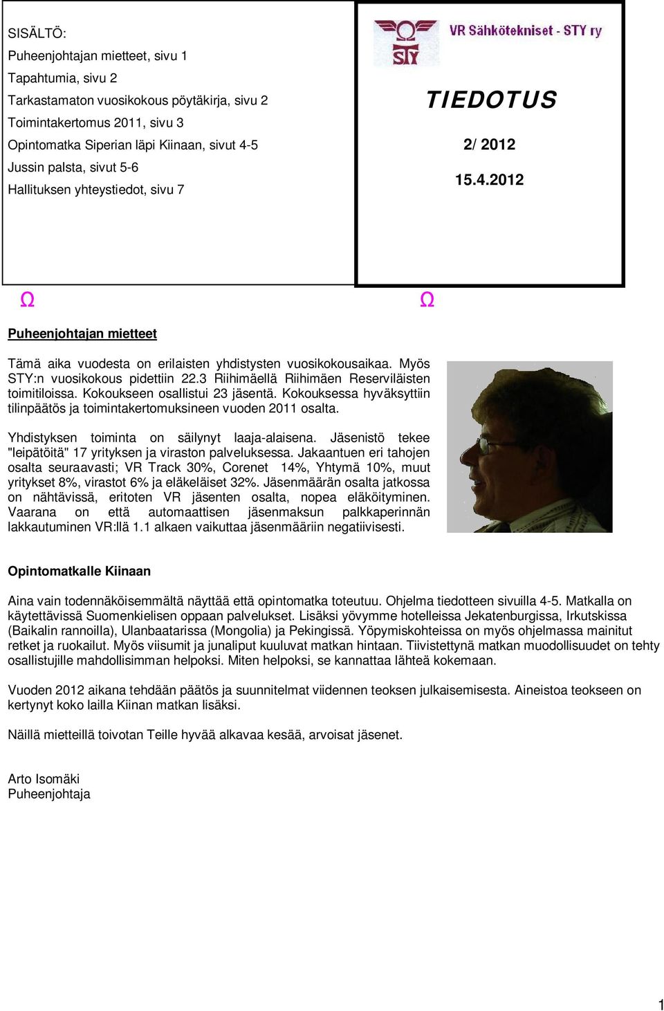 3 Riihimäellä Riihimäen Reserviläisten toimitiloissa. Kokoukseen osallistui 23 jäsentä. Kokouksessa hyväksyttiin tilinpäätös ja toimintakertomuksineen vuoden 2011 osalta.