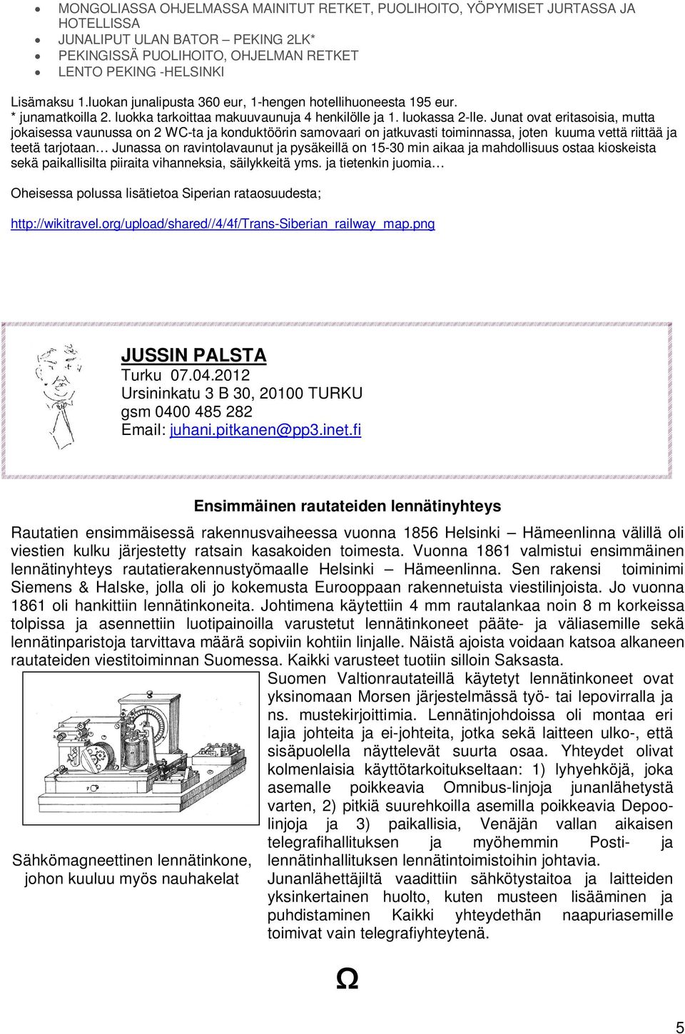 Junat ovat eritasoisia, mutta jokaisessa vaunussa on 2 WC-ta ja konduktöörin samovaari on jatkuvasti toiminnassa, joten kuuma vettä riittää ja teetä tarjotaan Junassa on ravintolavaunut ja pysäkeillä