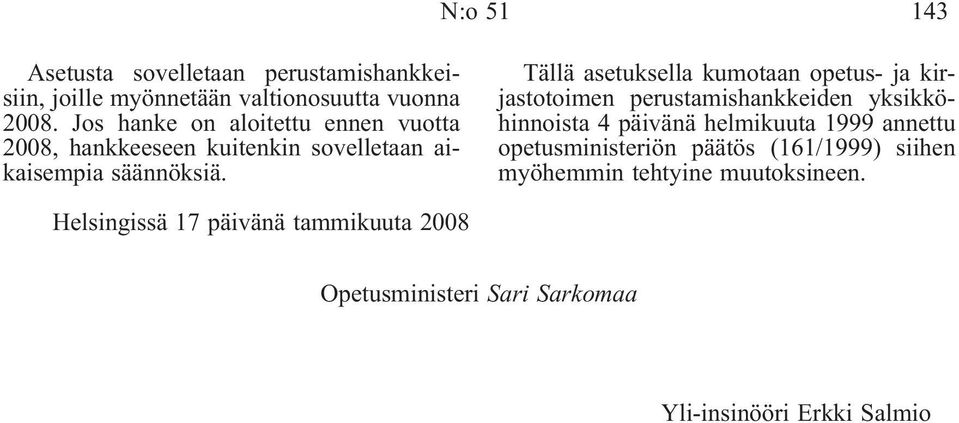 Tällä asetuksella kumotaan opetus- ja kirjastotoimen perustamishankkeiden yksikköhinnoista 4 päivänä helmikuuta 1999 annettu