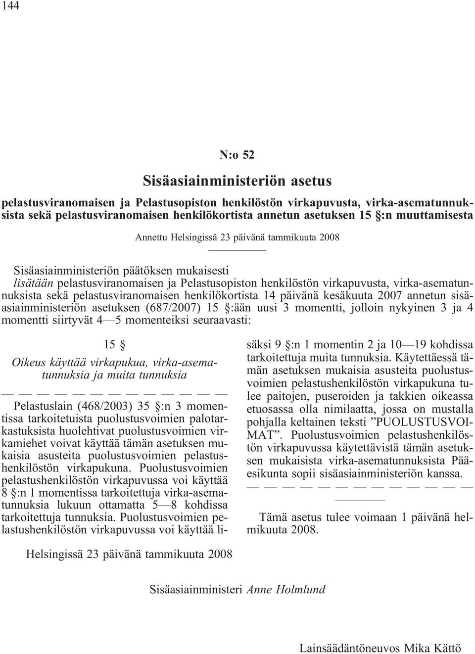 virka-asematunnuksista sekä pelastusviranomaisen henkilökortista 14 päivänä kesäkuuta 2007 annetun sisäasiainministeriön asetuksen (687/2007) 15 :ään uusi 3 momentti, jolloin nykyinen 3 ja 4 momentti