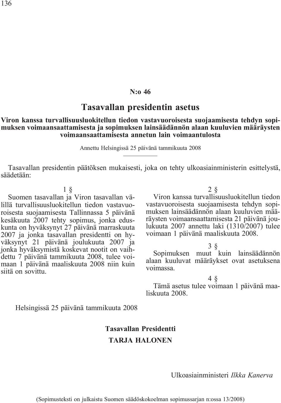 säädetään: Suomen tasavallan ja Viron tasavallan välillä turvallisuusluokitellun tiedon vastavuoroisesta suojaamisesta Tallinnassa 5 päivänä kesäkuuta 2007 tehty sopimus, jonka eduskunta on