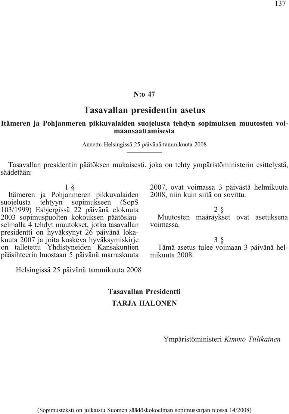 elokuuta 2003 sopimuspuolten kokouksen päätöslauselmalla 4 tehdyt muutokset, jotka tasavallan presidentti on hyväksynyt 26 päivänä lokakuuta 2007 ja joita koskeva hyväksymiskirje on talletettu