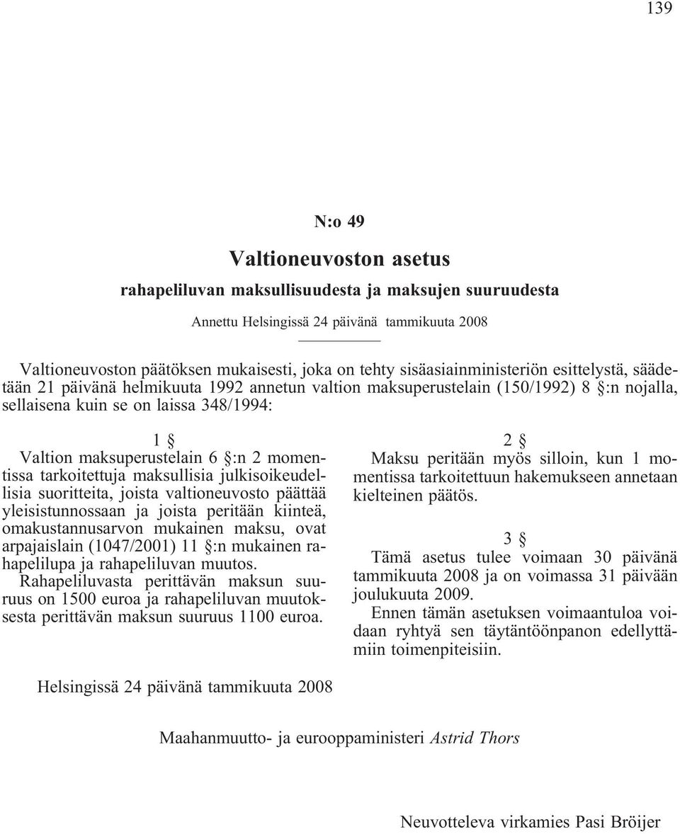 2 momentissa tarkoitettuja maksullisia julkisoikeudellisia suoritteita, joista valtioneuvosto päättää yleisistunnossaan ja joista peritään kiinteä, omakustannusarvon mukainen maksu, ovat arpajaislain