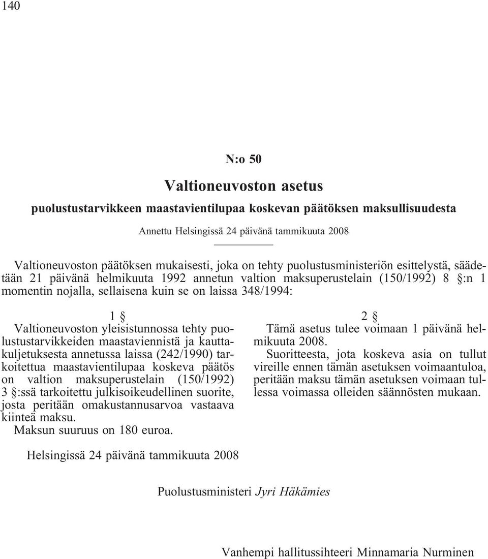 Valtioneuvoston yleisistunnossa tehty puolustustarvikkeiden maastaviennistä ja kauttakuljetuksesta annetussa laissa (242/1990) tarkoitettua maastavientilupaa koskeva päätös on valtion