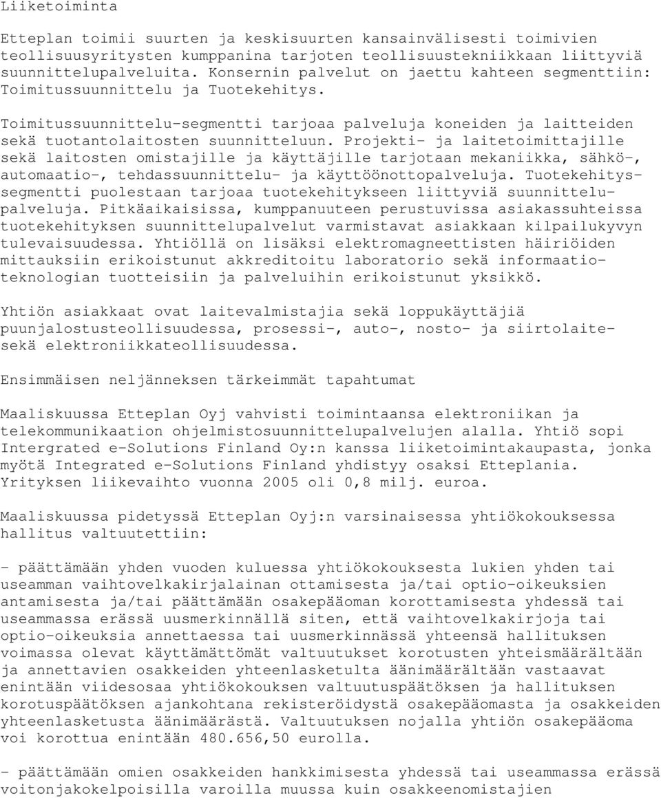 Projekti- ja laitetoimittajille sekä laitosten omistajille ja käyttäjille tarjotaan mekaniikka, sähkö-, automaatio-, tehdassuunnittelu- ja käyttöönottopalveluja.