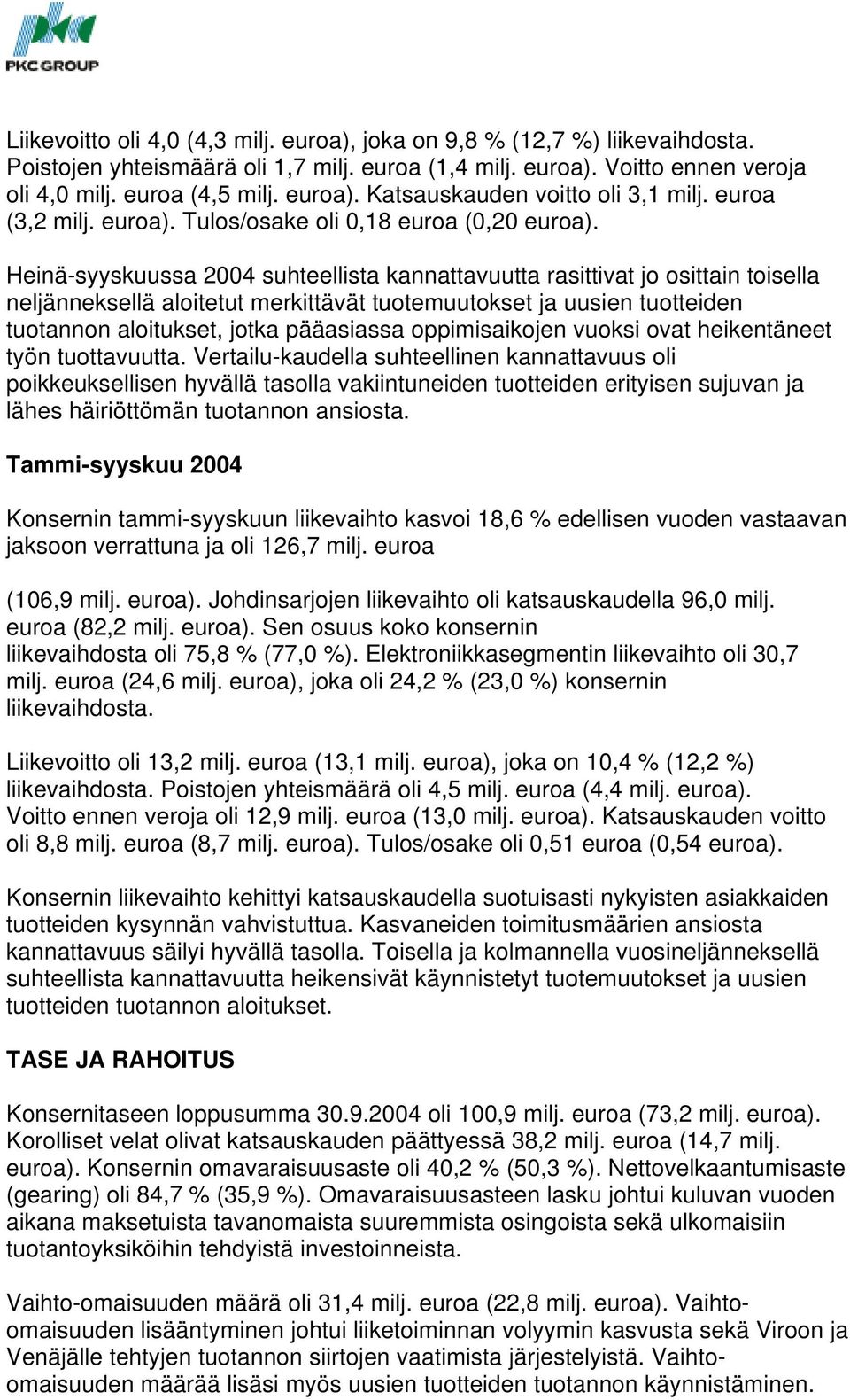 Heinä-syyskuussa 2004 suhteellista kannattavuutta rasittivat jo osittain toisella neljänneksellä aloitetut merkittävät tuotemuutokset ja uusien tuotteiden tuotannon aloitukset, jotka pääasiassa