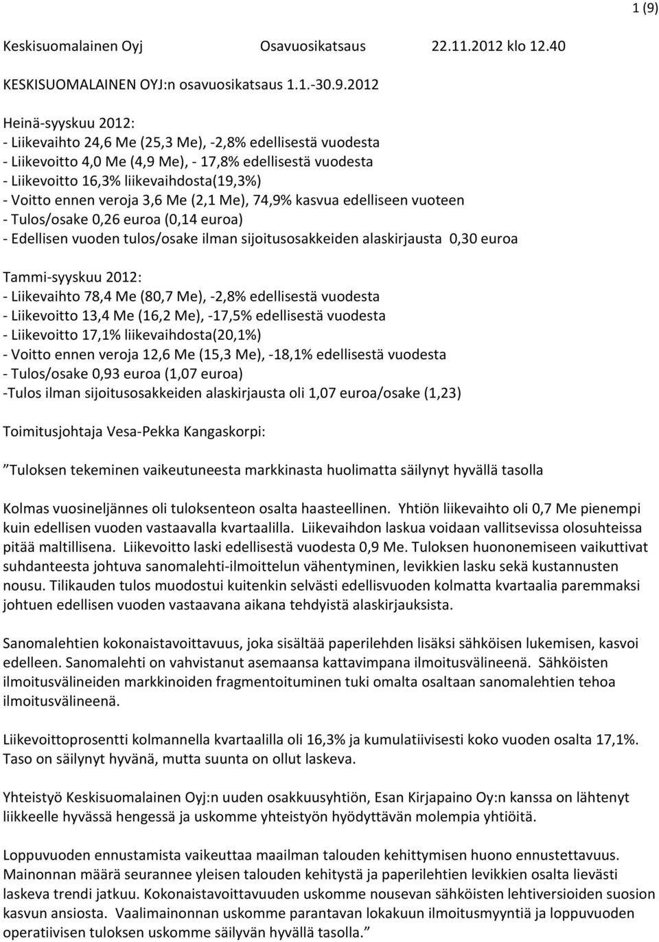 euroa) Edellisen vuoden tulos/osake ilman sijoitusosakkeiden alaskirjausta 0,30 euroa Tammi syyskuu 2012: Liikevaihto 78,4 Me (80,7 Me), 2,8% edellisestä vuodesta Liikevoitto 13,4 Me (16,2 Me), 17,5%