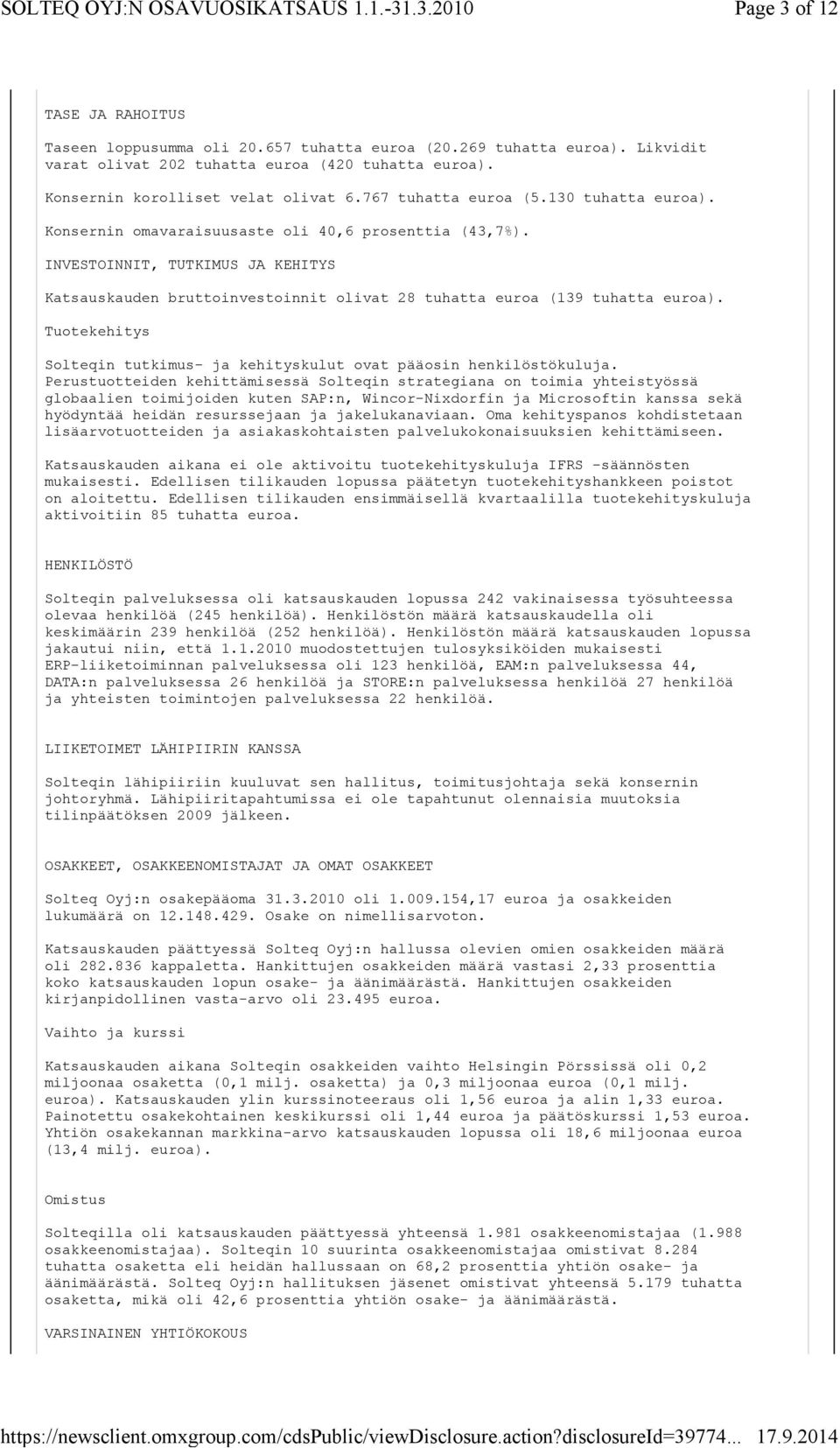 INVESTOINNIT, TUTKIMUS JA KEHITYS Katsauskauden bruttoinvestoinnit olivat 28 tuhatta euroa (139 tuhatta euroa). Tuotekehitys Solteqin tutkimus- ja kehityskulut ovat pääosin henkilöstökuluja.