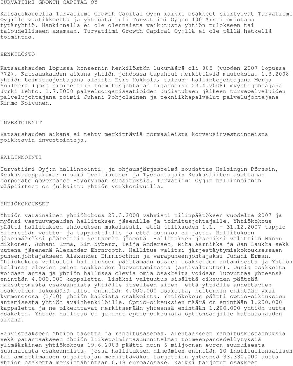 HENKILÖSTÖ Katsauskauden lopussa konsernin henkilöstön lukumäärä oli 805 (vuoden 2007 lopussa 772). Katsauskauden aikana yhtiön johdossa tapahtui merkittäviä muutoksia. 1.3.