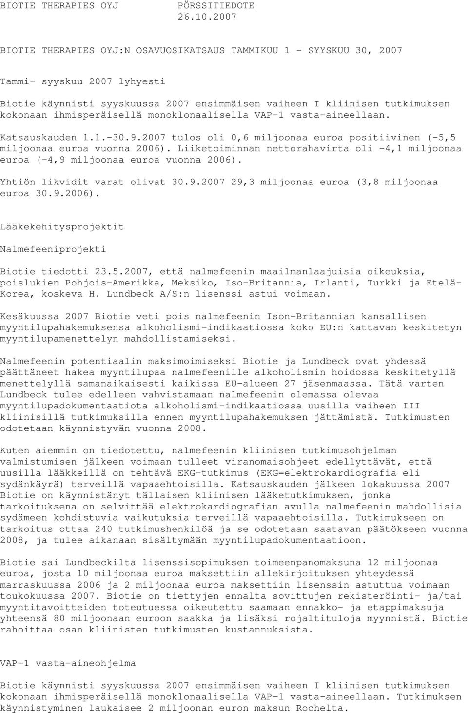 ihmisperäisellä monoklonaalisella VAP-1 vasta-aineellaan. Katsauskauden 1.1.-30.9.2007 tulos oli 0,6 miljoonaa euroa positiivinen (-5,5 miljoonaa euroa vuonna 2006).