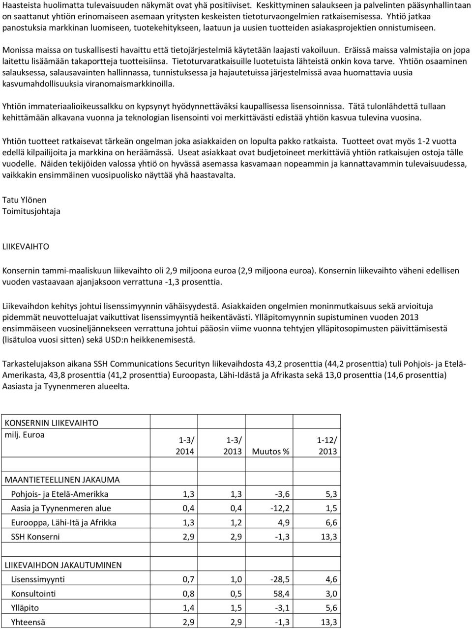 Yhtiö jatkaa panostuksia markkinan luomiseen, tuotekehitykseen, laatuun ja uusien tuotteiden asiakasprojektien onnistumiseen.