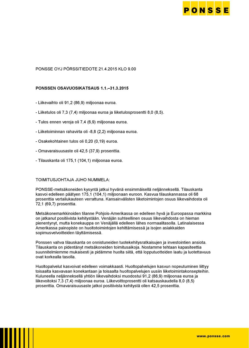 - Osakekohtainen tulos oli 0,20 (0,19) euroa. - Omavaraisuusaste oli 42,5 (37,9) prosenttia. - Tilauskanta oli 175,1 (104,1) miljoonaa euroa.