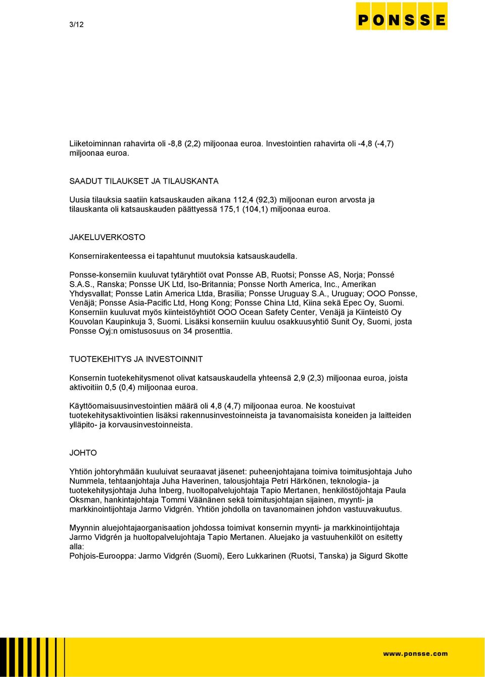 JAKELUVERKOSTO Konsernirakenteessa ei tapahtunut muutoksia katsauskaudella. Ponsse-konserniin kuuluvat tytäryhtiöt ovat Ponsse AB, Ruotsi; Ponsse AS, Norja; Ponssé S.A.S., Ranska; Ponsse UK Ltd, Iso-Britannia; Ponsse North America, Inc.