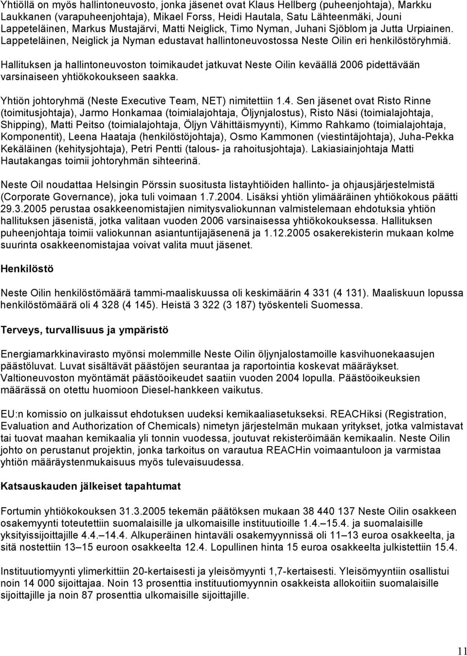 Hallituksen ja hallintoneuvoston toimikaudet jatkuvat Neste Oilin keväällä 2006 pidettävään varsinaiseen yhtiökokoukseen saakka. Yhtiön johtoryhmä (Neste Executive Team, NET) nimitettiin 1.4.