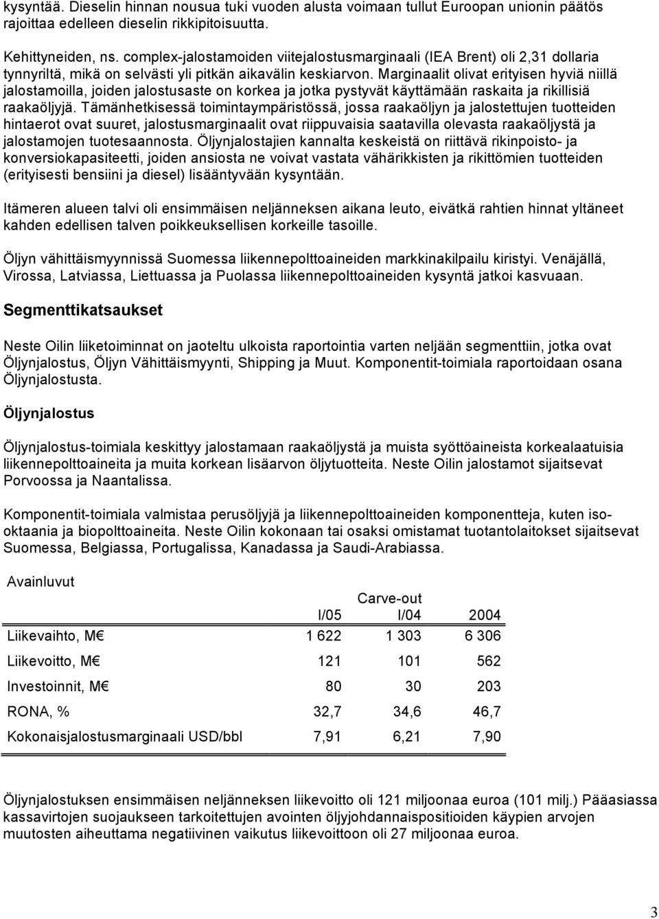 Marginaalit olivat erityisen hyviä niillä jalostamoilla, joiden jalostusaste on korkea ja jotka pystyvät käyttämään raskaita ja rikillisiä raakaöljyjä.