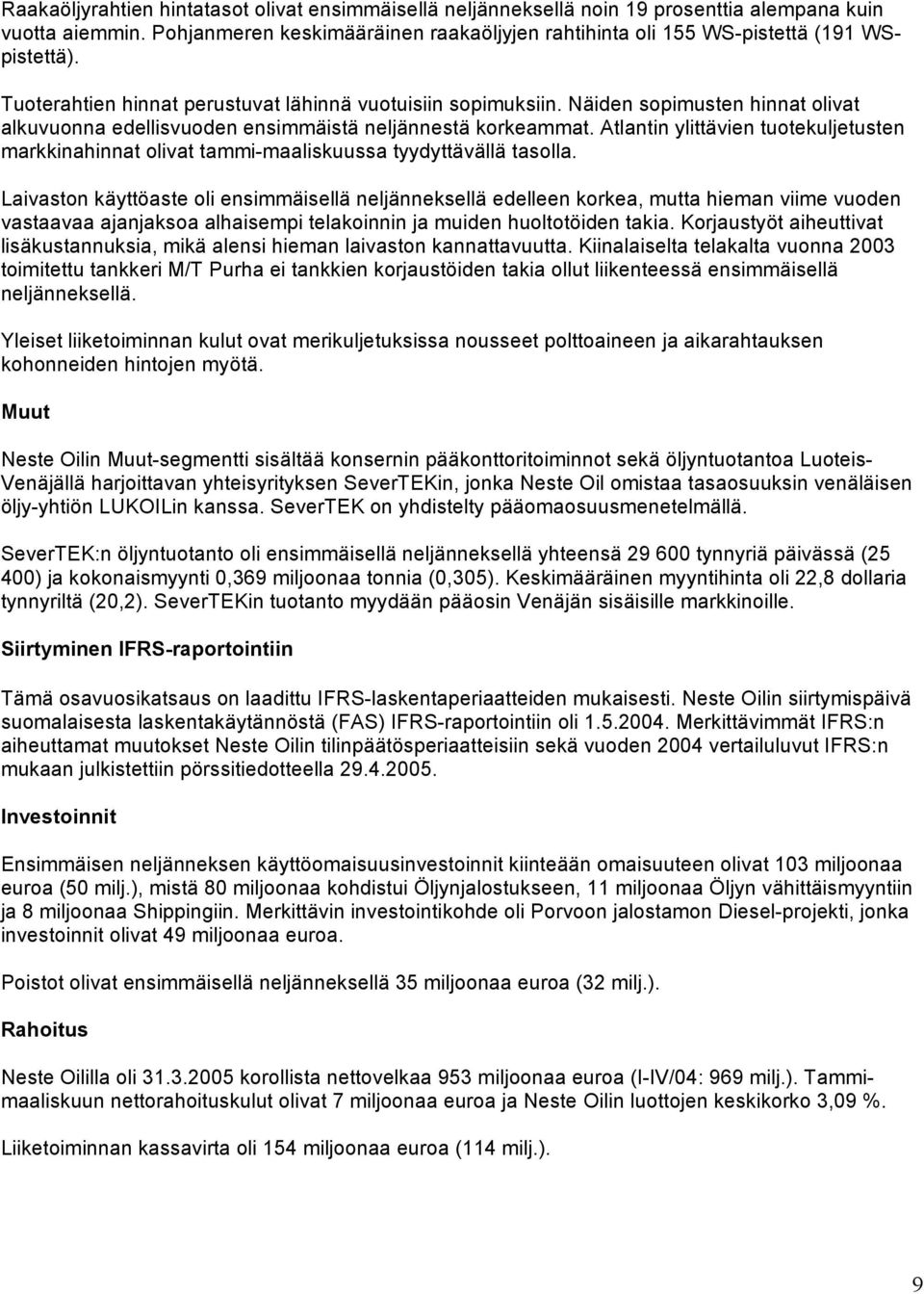 Näiden sopimusten hinnat olivat alkuvuonna edellisvuoden ensimmäistä neljännestä korkeammat. Atlantin ylittävien tuotekuljetusten markkinahinnat olivat tammi-maaliskuussa tyydyttävällä tasolla.