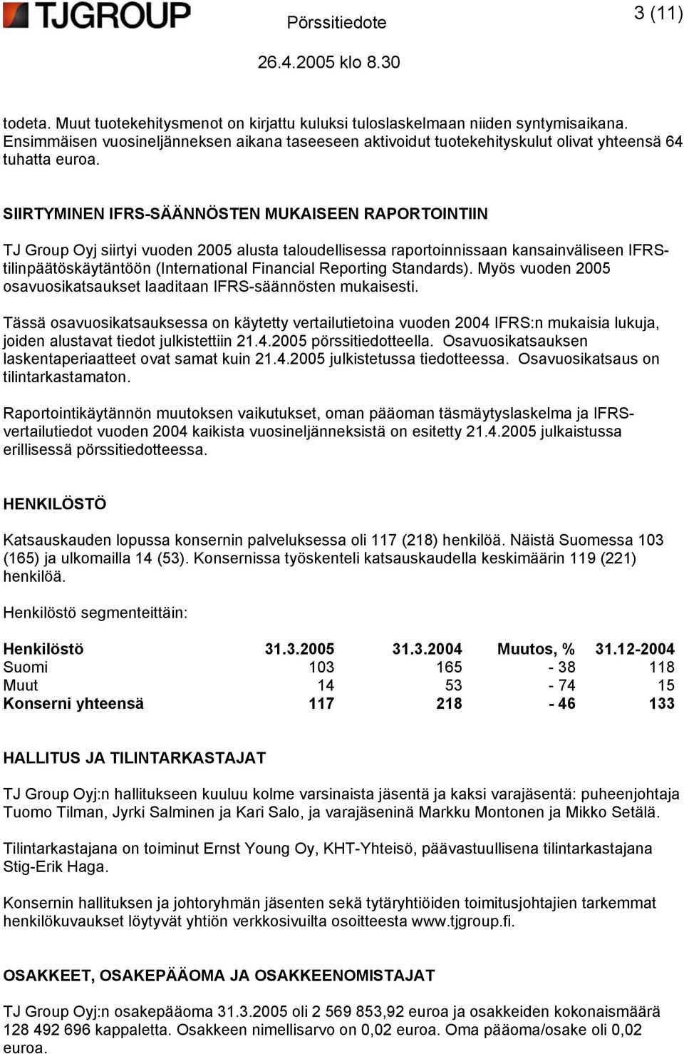 SIIRTYMINEN IFRS-SÄÄNNÖSTEN MUKAISEEN RAPORTOINTIIN TJ Group Oyj siirtyi vuoden 2005 alusta taloudellisessa raportoinnissaan kansainväliseen IFRStilinpäätöskäytäntöön (International Financial