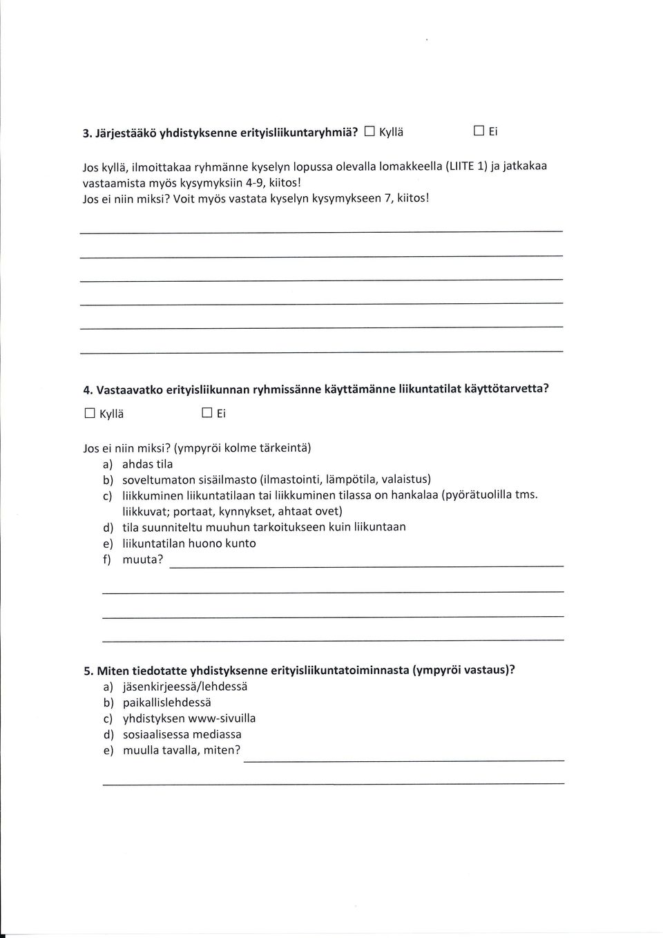 (ympyröi kolme tärkeintä) a) ahdas tila b) soveltumaton sisäilmasto (ilmastointi, lämpötila, valaistus) c) liikkuminen liikuntatilaan tai liikkuminen tilassa on hankalaa (pyörätuolilla tms. liikkuva!