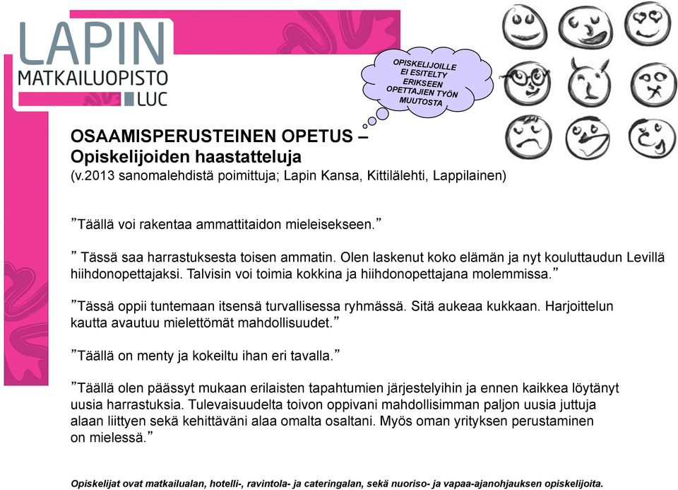 Olen laskenut koko elämän ja nyt kouluttaudun Levillä hiihdonopettajaksi. Talvisin voi toimia kokkina ja hiihdonopettajana molemmissa. oppii tuntemaan itsensä turvallisessa ryhmässä.