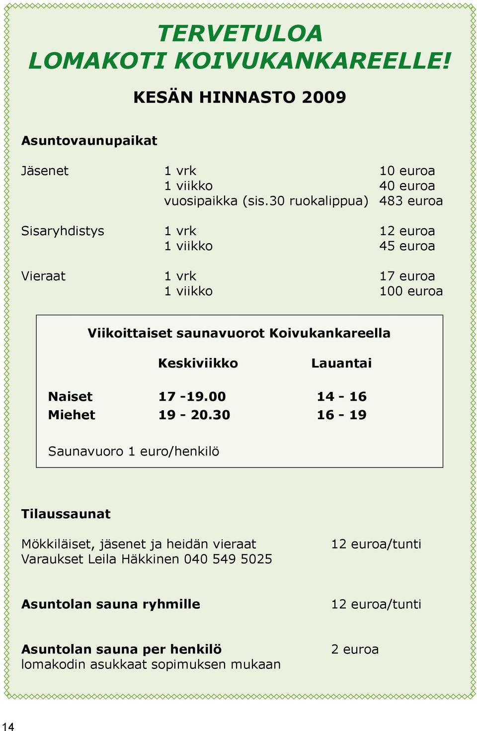 Koivukankareella Keskiviikko Lauantai Naiset 17-19.00 14-16 Miehet 19-20.