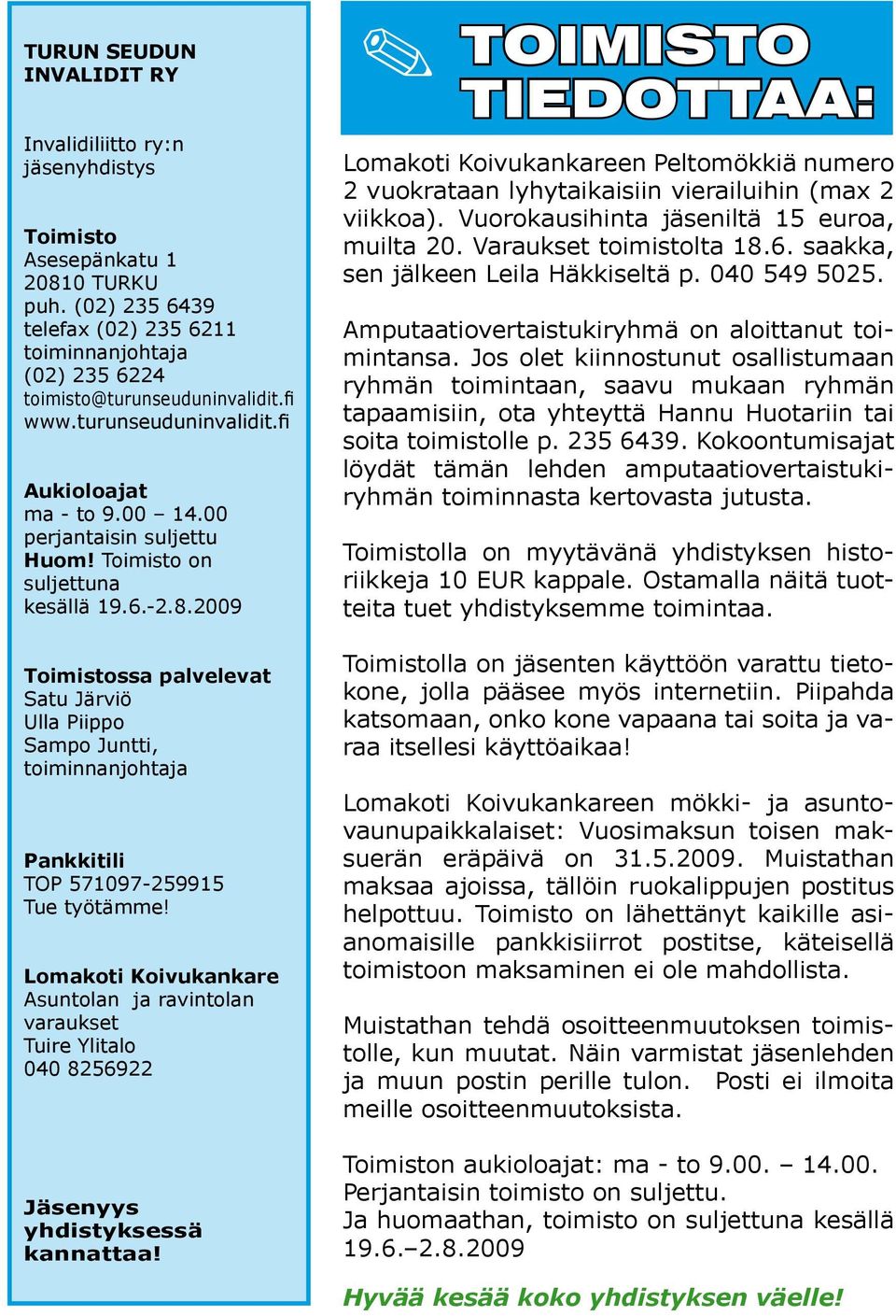 2009 Toimistossa palvelevat Satu Järviö Ulla Piippo Sampo Juntti, toiminnanjohtaja Pankkitili TOP 571097-259915 Tue työtämme!